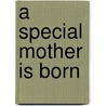 A Special Mother Is Born door Leticia Velasquez