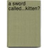 A Sword Called...Kitten?