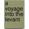 A Voyage Into The Levant by Joseph Pitton De Tournefort