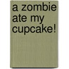 A Zombie Ate My Cupcake! door Lily Vanilli