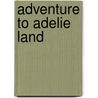 Adventure to Adelie Land door Sophia Kelly