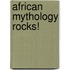 African Mythology Rocks!