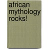 African Mythology Rocks! door Linda Jacobs Altman