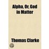 Alpha; Or, God In Matter