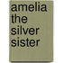 Amelia The Silver Sister