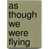 As Though We Were Flying