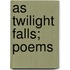 As Twilight Falls; Poems