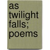 As Twilight Falls; Poems by Lloyd Mifflin