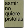 Asmir No Quiere Pistolas by Christobel Mattingley