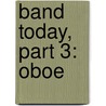 Band Today, Part 3: Oboe by James Ployhar