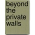 Beyond The Private Walls
