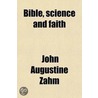 Bible, Science And Faith door John Augustine Zahm