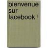 Bienvenue Sur Facebook ! door Plusieurs