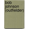Bob Johnson (outfielder) door John McBrewster
