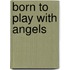Born To Play With Angels