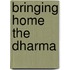 Bringing Home The Dharma