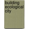 Building Ecological City by White R. White