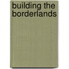 Building The Borderlands door Casey Walsh