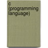 C (Programming Language) door Frederic P. Miller