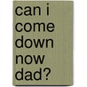 Can I Come Down Now Dad? door John Hegley