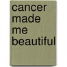 Cancer Made Me Beautiful door Cherie Hunter