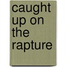 Caught Up On The Rapture door Terry R. Lynch