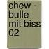 Chew - Bulle mit Biss 02