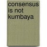 Consensus Is Not Kumbaya door Rand Golletz