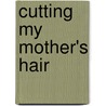 Cutting My Mother's Hair by Stephanie McKenzie