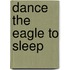Dance The Eagle To Sleep