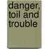 Danger, Toil And Trouble