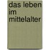 Das Leben im Mittelalter