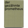 Der gezähmte Prometheus door Cornel Zwierlein