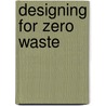 Designing For Zero Waste door Steffen Lehmann