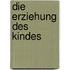 Die Erziehung des Kindes