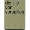 Die Lilie von Versailles by Carolly Erickson