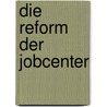 Die Reform Der Jobcenter door Benjamin K. Flein