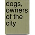 Dogs, Owners Of The City