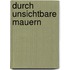 Durch unsichtbare Mauern