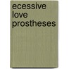 Ecessive Love Prostheses door Margaret Christakos