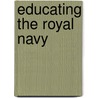 Educating The Royal Navy door Prof Harry Dickinson
