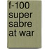 F-100 Super Sabre at War