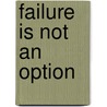 Failure Is Not An Option by Philip G. Varley