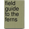 Field Guide To The Ferns door Lloyd H. Snyder