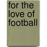For the Love of Football by Tanis Booth