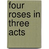 Four Roses In Three Acts door Franklin Mason