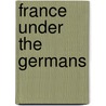 France Under the Germans by Philippe Burrin