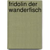 Fridolin Der Wanderfisch door Uta Ecker