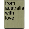 From Australia with Love by Juliet Flesch