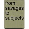 From Savages To Subjects door Robert H. Jackson
